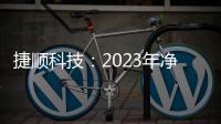 捷順科技：2023年凈利1.08億元 同比增長497.62%