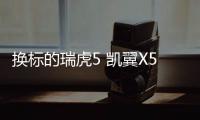 換標的瑞虎5 凱翼X5量產版申報信息曝光