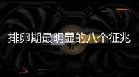 排卵期最明顯的八個征兆，出血、輕微腹痛司空見慣