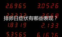 排卵日癥狀有哪些表現？