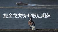 掘金龍虎榜42股近期獲機構凈買入