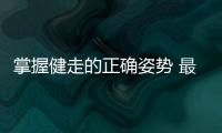 掌握健走的正確姿勢 最好的藥貼