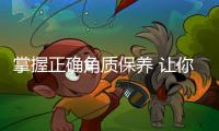 掌握正確角質保養 讓你肌膚比別人好
