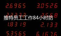 推特員工工作84小時(shí)防馬斯克裁員 太拼了！