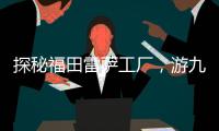 探秘福田雷薩工廠，游九華山，雙重禮包等你拿！