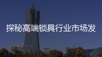 探秘高端鎖具行業市場發展趨勢及未來走向