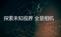 探索未知視界 全景相機(jī)：將帶給我們更多的驚喜和便利