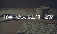 探尋中原大地上的“客家印記”