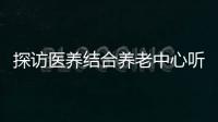 探訪醫(yī)養(yǎng)結(jié)合養(yǎng)老中心聽(tīng)聽(tīng)老人怎么說(shuō)