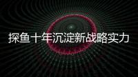 探魚十年沉淀新戰略實力，賦能品牌全球化布局