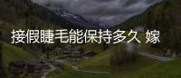 接假睫毛能保持多久 嫁接睫毛大概多少錢