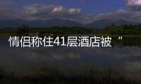 情侶稱住41層酒店被“玻璃人”看光 具體是什么情況？