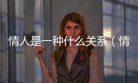 情人是一種什么關(guān)系（情人是什么樣的關(guān)系式）