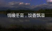 情暖冬至，餃香飄溢