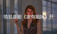情景喜劇《家有姐妹》開機(jī)，楊超越柳巖爆笑上演“怨種”姐妹