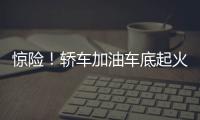 驚險！轎車加油車底起火員工10多秒滅火