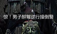驚！男子醉駕逆行撞倒警用摩托