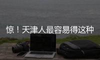 驚！天津人最容易得這種癌
