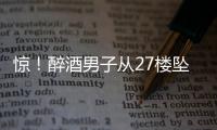 驚！醉酒男子從27樓墜下  居然。。。