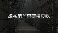 想減肥芒果要帶皮吃