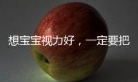 想寶寶視力好，一定要把握孕早期！