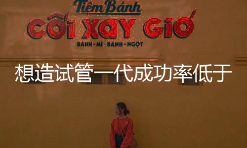 想造試管一代成功率低于二代原因的瞧，讀懂優勢就明白了