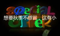 想要秋季不感冒，這有小妙招