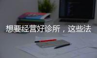 想要經營好診所，這些法律性的知識必須具備，否則不僅是罰款！！