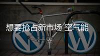 想要搶占新市場 空氣能企業需做好五點