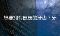 想要擁有健康的牙齒？牙科醫(yī)生：日常做好這4事是關(guān)鍵！