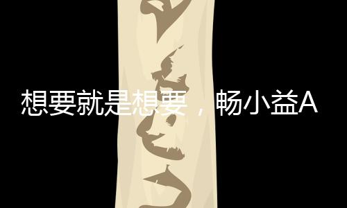 想要就是想要，暢小益AD鈣乳酸菌飲品為年輕主義代言！