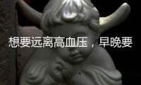 想要遠離高血壓，早晚要做到5不要，穩定血壓不飆升