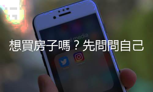 想買(mǎi)房子嗎？先問(wèn)問(wèn)自己這幾個(gè)問(wèn)題｜天下雜誌