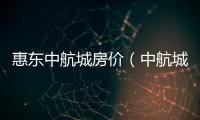 惠東中航城房價（中航城房價）