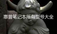 惠普筆記本所有型號大全（惠普筆記本所有型號）