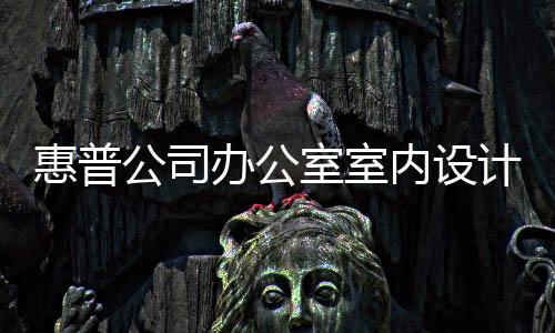 惠普公司辦公室室內設計（組圖）