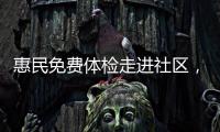 惠民免費體檢走進社區，大型義診來推動
