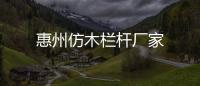 惠州仿木欄桿廠家