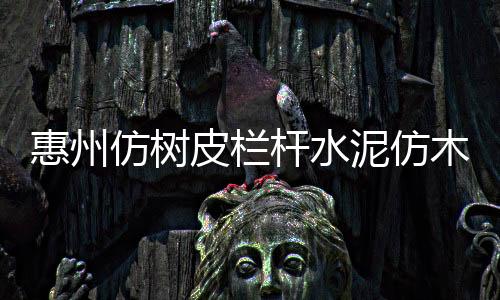 惠州仿樹皮欄桿水泥仿木欄桿制作