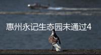 惠州永記生態園未通過4A級景區復核,被降為3A級