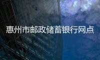 惠州市郵政儲蓄銀行網點郵政網點郵局分布及聯系電話2011最新