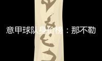 意甲球隊身價榜：那不勒斯6.4050億歐元身價高居榜首