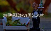 意甲錫耶納vs國際米蘭首發