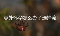 意外懷孕怎么辦？選擇流產還是生育？