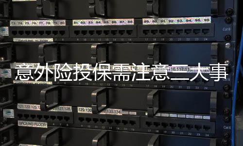 意外險投保需注意三大事項
