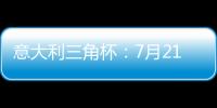 意大利三角杯：7月21日在巴里舉行