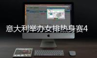 意大利舉辦女排熱身賽4國出戰(zhàn) 意塞土3隊陣容確定！