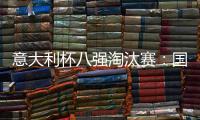意大利杯八強(qiáng)淘汰賽：國(guó)際米蘭對(duì)陣尤文圖斯