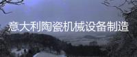 意大利陶瓷機(jī)械設(shè)備制造商合力走出經(jīng)濟(jì)低谷