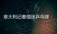 意大利記者情迷乒乓球：自費120萬57次來華觀賽